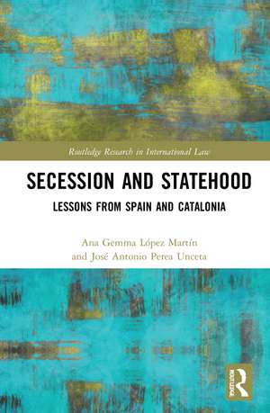 Secession and Statehood: Lessons from Spain and Catalonia de Ana Gemma López Martín