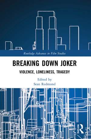 Breaking Down Joker: Violence, Loneliness, Tragedy de Sean Redmond