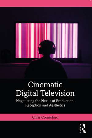 Cinematic Digital Television: Negotiating the Nexus of Production, Reception and Aesthetics de Chris Comerford