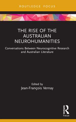 The Rise of the Australian Neurohumanities: Conversations Between Neurocognitive Research and Australian Literature de Jean-François Vernay