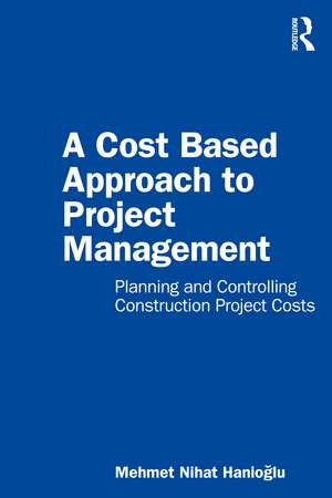 A Cost Based Approach to Project Management: Planning and Controlling Construction Project Costs de Mehmet Nihat Hanioglu