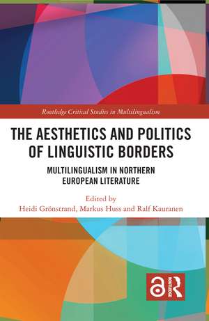 The Aesthetics and Politics of Linguistic Borders: Multilingualism in Northern European Literature de Heidi Grönstrand