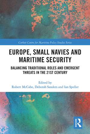 Europe, Small Navies and Maritime Security: Balancing Traditional Roles and Emergent Threats in the 21st Century de Robert McCabe