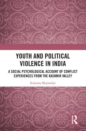 Youth and Political Violence in India: A Social Psychological Account of Conflict Experiences from the Kashmir Valley de Sramana Majumdar