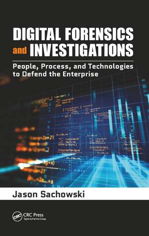 Digital Forensics and Investigations: People, Process, and Technologies to Defend the Enterprise de Jason Sachowski