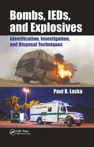 Bombs, IEDs, and Explosives: Identification, Investigation, and Disposal Techniques de Paul R. Laska