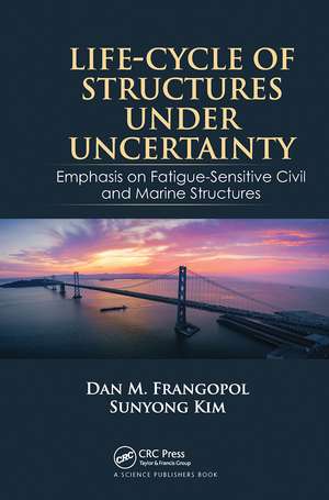 Life-Cycle of Structures Under Uncertainty: Emphasis on Fatigue-Sensitive Civil and Marine Structures de Dan M. Frangopol