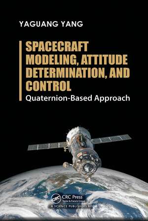 Spacecraft Modeling, Attitude Determination, and Control: Quaternion-Based Approach de Yaguang Yang