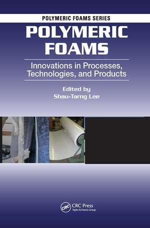 Polymeric Foams: Innovations in Processes, Technologies, and Products de Shau-Tarng Lee