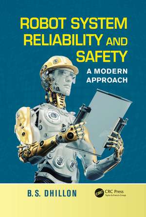 Robot System Reliability and Safety: A Modern Approach de B. S. Dhillon