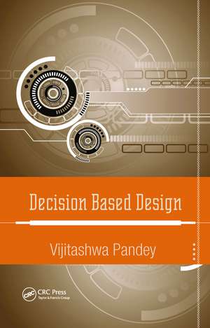 Decision Based Design de Vijitashwa Pandey