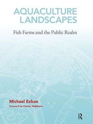 Aquaculture Landscapes: Fish Farms and the Public Realm de Michael Ezban