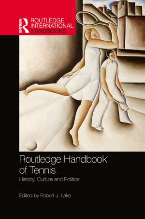 Routledge Handbook of Tennis: History, Culture and Politics de Robert Lake