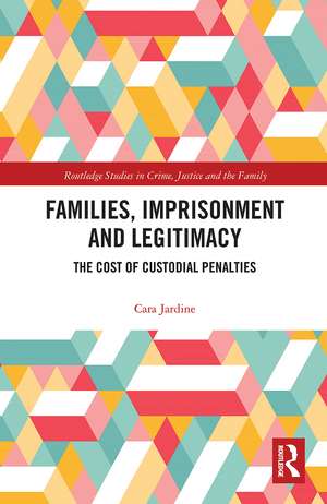 Families, Imprisonment and Legitimacy: The Cost of Custodial Penalties de Cara Jardine