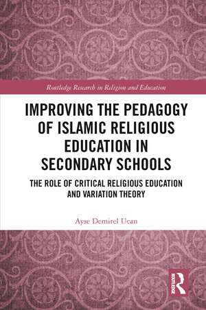 Improving the Pedagogy of Islamic Religious Education in Secondary Schools: The Role of Critical Religious Education and Variation Theory de Ayse Demirel Ucan