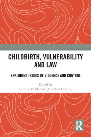 Childbirth, Vulnerability and Law: Exploring Issues of Violence and Control de Camilla Pickles