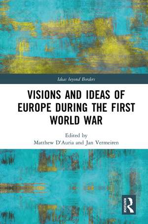 Visions and Ideas of Europe during the First World War de Matthew D'Auria