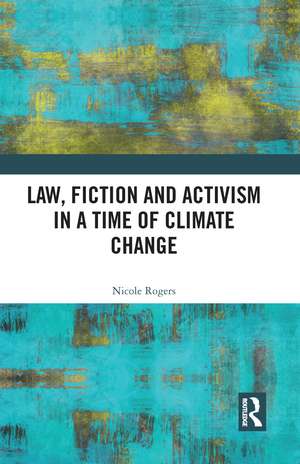 Law, Fiction and Activism in a Time of Climate Change de Nicole Rogers