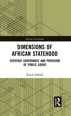 Dimensions of African Statehood: Everyday Governance and Provision of Public Goods de Randi Solhjell