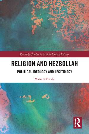 Religion and Hezbollah: Political Ideology and Legitimacy de Mariam Farida