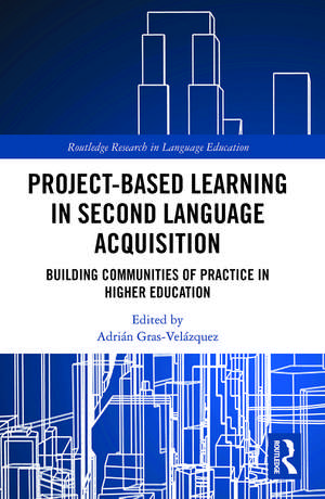 Project-Based Learning in Second Language Acquisition: Building Communities of Practice in Higher Education de Adrian Gras-Velazquez