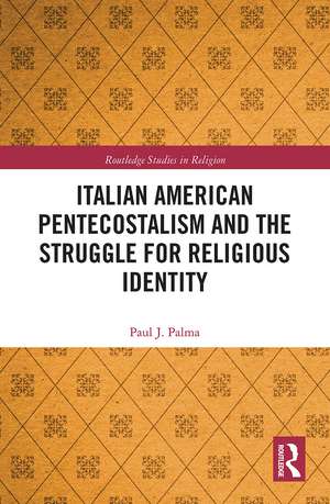 Italian American Pentecostalism and the Struggle for Religious Identity de Paul J. Palma