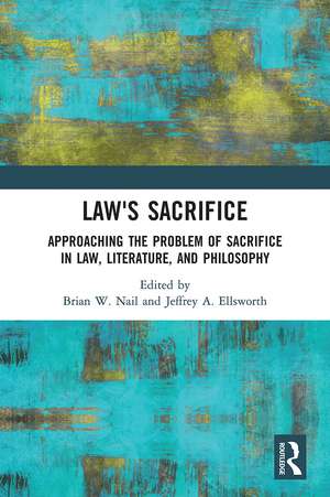 Law's Sacrifice: Approaching the Problem of Sacrifice in Law, Literature, and Philosophy de Brian Nail