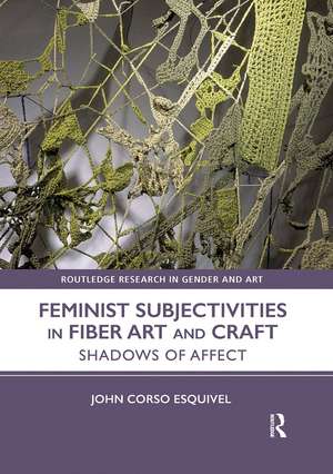 Feminist Subjectivities in Fiber Art and Craft: Shadows of Affect de John Corso-Esquivel