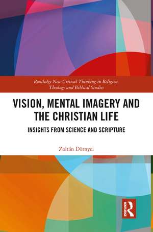 Vision, Mental Imagery and the Christian Life: Insights from Science and Scripture de Zoltán Dörnyei