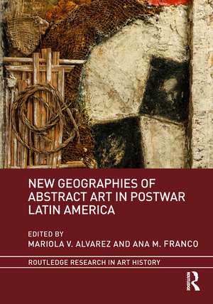 New Geographies of Abstract Art in Postwar Latin America de Mariola V. Alvarez