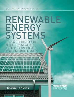 Renewable Energy Systems: The Earthscan Expert Guide to Renewable Energy Technologies for Home and Business de Dilwyn Jenkins