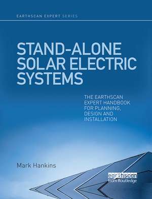 Stand-alone Solar Electric Systems: The Earthscan Expert Handbook for Planning, Design and Installation de Mark Hankins