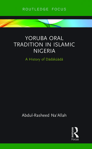 Yoruba Oral Tradition in Islamic Nigeria: A History of Dàdàkúàdá de Abdul-Rasheed Na'Allah