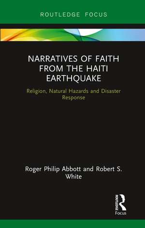 Narratives of Faith from the Haiti Earthquake: Religion, Natural Hazards and Disaster Response de Roger Philip Abbott