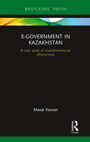 E-Government in Kazakhstan: A Case Study of Multidimensional Phenomena de Maxat Kassen