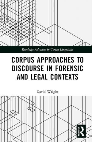 Corpus Approaches to Discourse in Forensic and Legal Contexts de David Wright