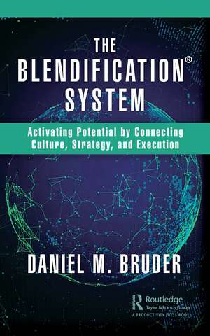 The Blendification System: Activating Potential by Connecting Culture, Strategy, and Execution de Daniel Bruder