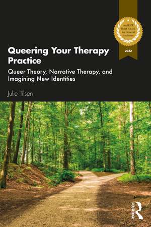 Queering Your Therapy Practice: Queer Theory, Narrative Therapy, and Imagining New Identities de Julie Tilsen