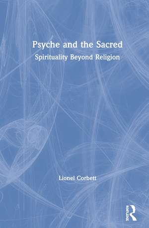 Psyche and the Sacred: Spirituality Beyond Religion de Lionel Corbett