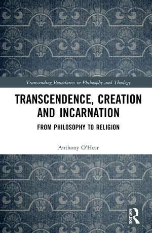 Transcendence, Creation and Incarnation: From Philosophy to Religion de Anthony O'Hear