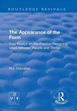 The Appearance of the Form: Four Essays on the Position Designing takes between People and Things de N.J. Habraken