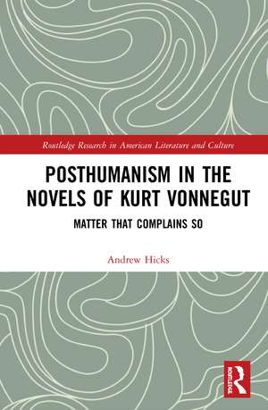 Posthumanism in the Novels of Kurt Vonnegut: Matter That Complains So de Andrew Hicks