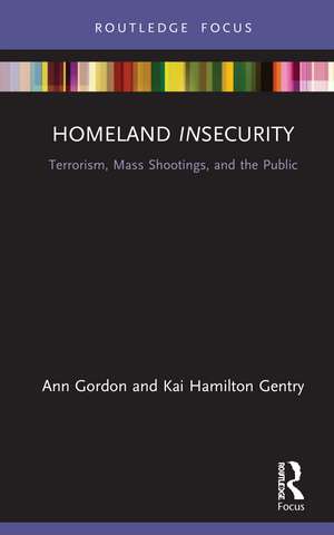 Homeland Insecurity: Terrorism, Mass Shootings and the Public de Ann Gordon