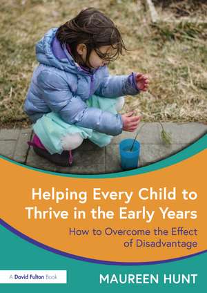 Helping Every Child to Thrive in the Early Years: How to Overcome the Effect of Disadvantage de Maureen Hunt