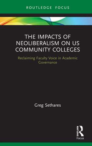 The Impacts of Neoliberalism on US Community Colleges: Reclaiming Faculty Voice in Academic Governance de Greg Sethares