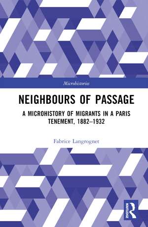 Neighbours of Passage: A Microhistory of Migrants in a Paris Tenement, 1882–1932 de Fabrice Langrognet