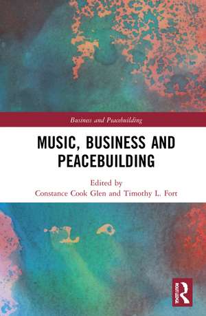 Music, Business and Peacebuilding de Constance Cook Glen