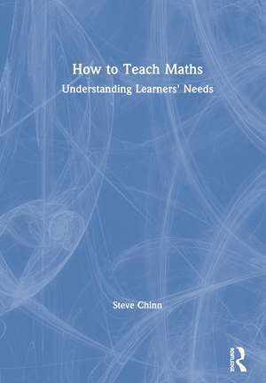 How to Teach Maths: Understanding Learners' Needs de Steve Chinn