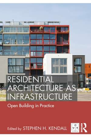 Residential Architecture as Infrastructure: Open Building in Practice de Stephen H. Kendall