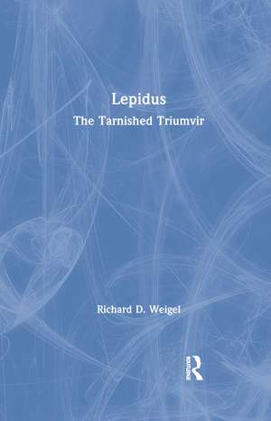 Lepidus: The Tarnished Triumvir de Richard D. Weigel